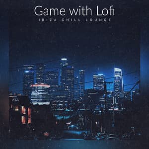 Game with Lofi - Ibiza Chill Lounge
