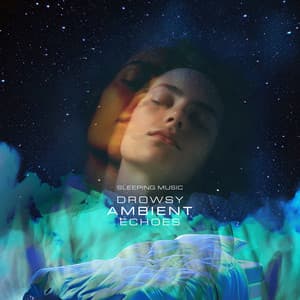 Drowsy Ambient Echoes - Sleeping Music
