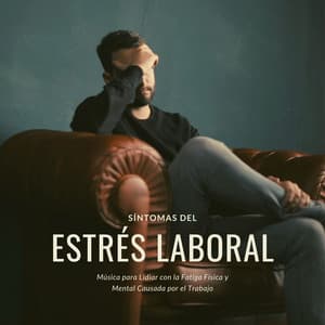 Síntomas del Estrés Laboral: Música para Lidiar con la Fatiga Física y Mental Causada por el Trabajo - Calmar la Ansiedad