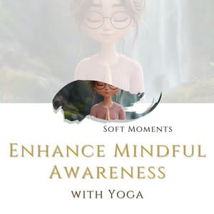 Enhance Mindful Awareness with Yoga - Soft Moments