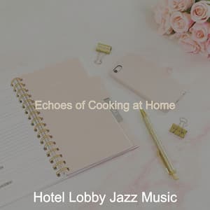 Echoes of Cooking at Home - Hotel Lobby Jazz Music