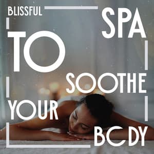 Blissful Spa to Soothe Your Body - Unforgettable Paradise SPA Music Academy
