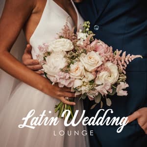 Latin Wedding Lounge: Bossa Nova for Wedding & Bridal Party - Instrumental Wedding Music Zone