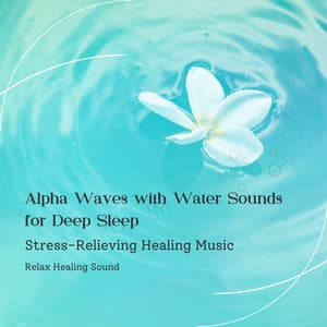Alpha Waves with Water Sounds for Deep Sleep: Stress-Relieving Healing Music - RelaxHealingSound