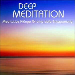 Deep Meditation, Meditative Klänge für eine tiefe Entspannung - Wellness Pur