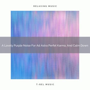 A Lovely Purple Noise For Ad Astra Perfet Karma, And Calm Down - White Noise For Sleeping Problems