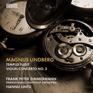 Magnus Lindberg: Tempus fugit & Violin Concerto No. 2 - Magnus Lindberg