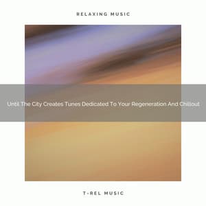 2021 New: Until The City Creates Tunes Dedicated To Your Regeneration And Chillout - White Noise for Sleeping