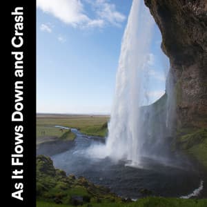 As It Flows Down and Crash - Water Meditations