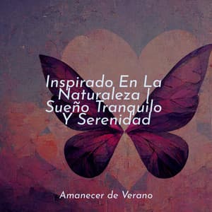 Inspirado En La Naturaleza | Sueño Tranquilo Y Serenidad - Canción de Cuna