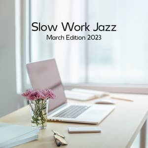 Slow Work Jazz: March Edition 2023, Spring Mood, Sunny Day and Good Feeling - Instrumental Lounge Jazz