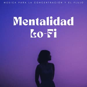 Mentalidad Lofi: Música Para La Concentración Y El Flujo - Mentes Lofi