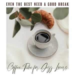 Even the Best Need a Good Break – Coffee Time, New Ideas for Jazz Lovers - Jazzy Background Artists