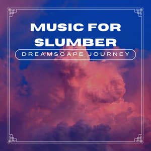 Music for Slumber: Dreamscape Journey - Music for Slumber