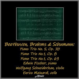 Beethoven, Brahms & Schumann: Piano Trio NO. 5, OP. 70 - Piano Trio No.1, OP. 8 - Piano Trio No.1, OP. 63 - Edwin Fischer