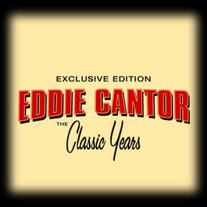 Classic Years of Eddie Cantor - Eddie Cantor