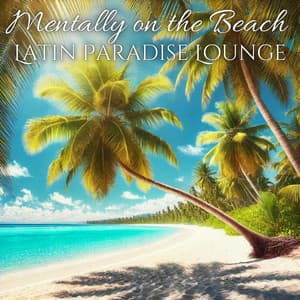Mentally on the Beach with Latin Paradise Lounge - Latino Dance Music Academy