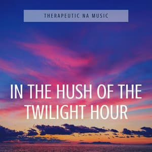 In the Hush of the Twilight Hour, Secrets of the Heart Echo - Therapeutic NA Music
