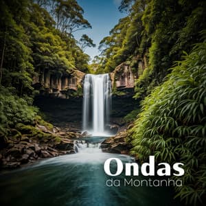 Ondas da Montanha: Cascata Cristalina, Riacho da Serenidade - Hipnose Natureza Sons Coleção