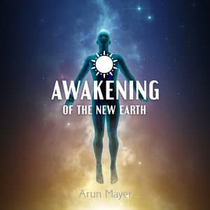 Awakening of the New Earth - Arun Mayer