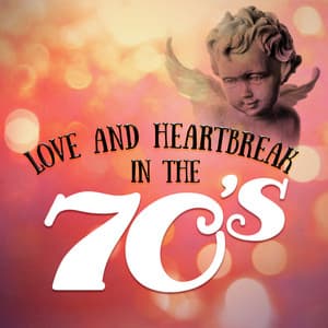 Love and Heartbreak in the 70's - 70s Greatest Hits