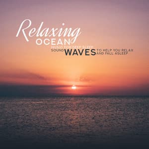 Relaxing Ocean Music for Deep Sleep - Sound Waves to Help You Relax and Fall Asleep - Calming Waves Consort