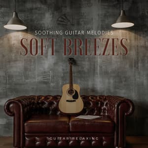 Soft Breezes: Soothing Guitar Melodies - Guitar Relaxing