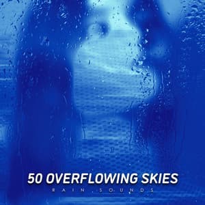 50 Overflowing Skies - Rain Sounds