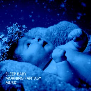 Sleep Baby: Morning Fantasy Music - The Baby Lullabies Factory