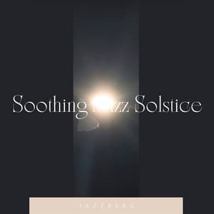 Soothing Jazz Solstice: Tranquil Instrumental Jazz Melodies for Serene Solstice Evenings - Jazzberg