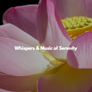 Whispers & Music of Serenity - #Relaxing