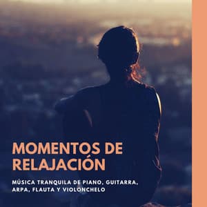 Momentos de Relajación: Música Tranquila de Piano, Guitarra, Arpa, Flauta y Violonchelo - Calma y Relajación