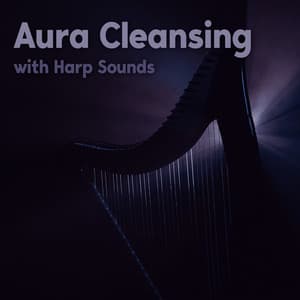 Aura Cleansing with Harp Sounds: Calm Harp Sounds for Reiki Practice, Clear Mind and Positive Thinking - Chakra Cleansing Music Sanctuary