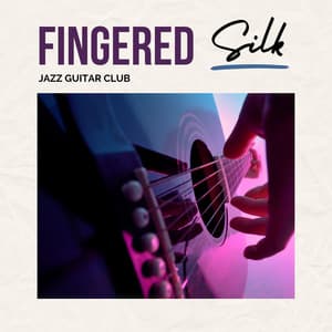 Fingered Silk: Chill Guitar Music - Jazz Guitar Club