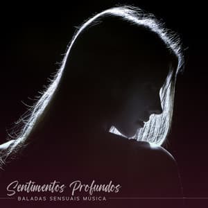 Sentimentos Profundos: Baladas Sensuais Música Jazz com Essencial Sax para um Clima Sensual, Dia dos Namorados, Jantar Romântico - Academia de Música Romântica