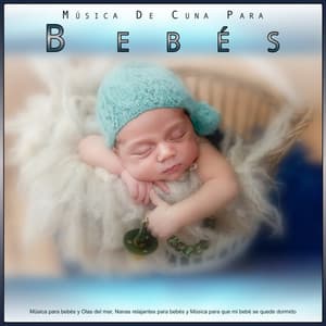 Música De Cuna Para Bebés: Música para bebés y Olas del mar, Nanas relajantes para bebés y Música para que mi bebé se quede dormido - Canciones Para Niños