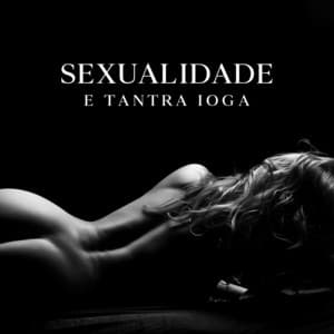 Sexualidade e Tantra Ioga - Técnicas de Sexo Tântrico