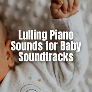 Lulling Piano Sounds for Baby Soundtracks - Piano Music To Fall Asleep Faster