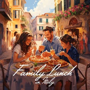 Family Lunch in Italy: Guitar & Piano Relaxing Pieces for Delighted Lunch Time - Italian Restaurant Music of Italy