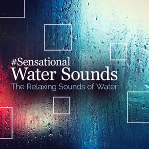 #Sensational Water Sounds - The Relaxing Sounds of Water