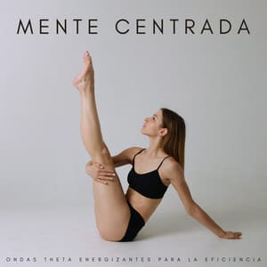 Mente Centrada: Ondas Theta Energizantes Para La Eficiencia - La Mente Binaural