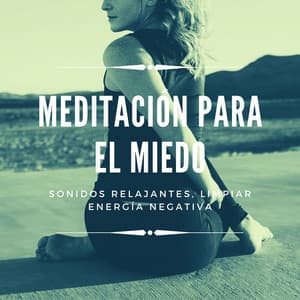 Meditación para el Miedo: Sonidos Relajantes, Limpiar Energía Negativa - Serenidad y Armonía