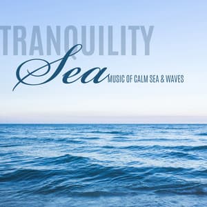 Tranquility Sea: Music of Calm Sea & Waves, Relaxation Sounds, New Age - Calm Sea Ambient