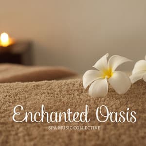 Enchanted Oasis: Spa Music for Meditation - Spa Music Collective