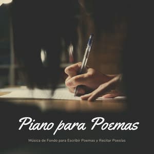 Piano para Poemas: Música de Fondo para Escribir Poemas y Recitar Poesías - Piano para Trabajar