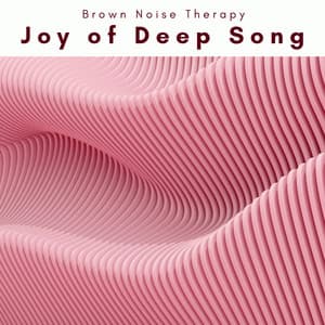 A Joy of Deep Song - Brown Noise Therapy