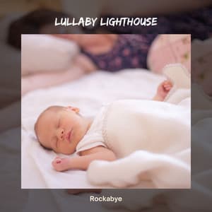Lullaby Lighthouse: Sleep Music Babies - Rockabye
