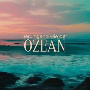 Beruhigend wie der Ozean: Spa-Musik mit entspannenden Meereswellengeräuschen - Soothing Ocean Waves Universe