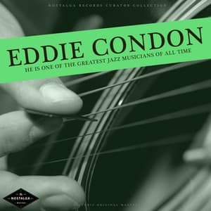 He Is One Of The Best Jazz Musicians Of All Time, Vol. 1 - Eddie Condon