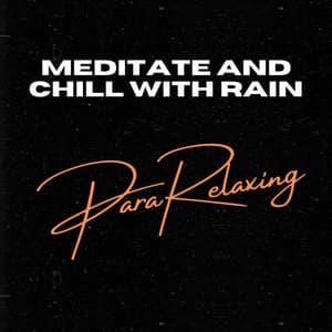 Meditate And Chill With Rain - ParaRelaxing